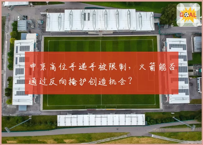 申京高位手递手被限制,火箭能否通过反向掩护创造机会?