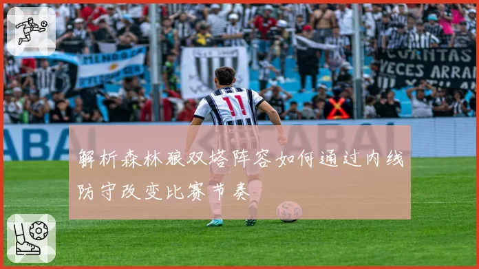解析森林狼双塔阵容如何通过内线防守改变比赛节奏